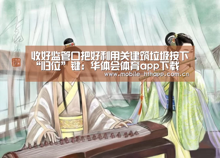 收好监管口把好利用关建筑垃圾按下“归位”键:华体会体育app下载(图2) 华体会官方平台